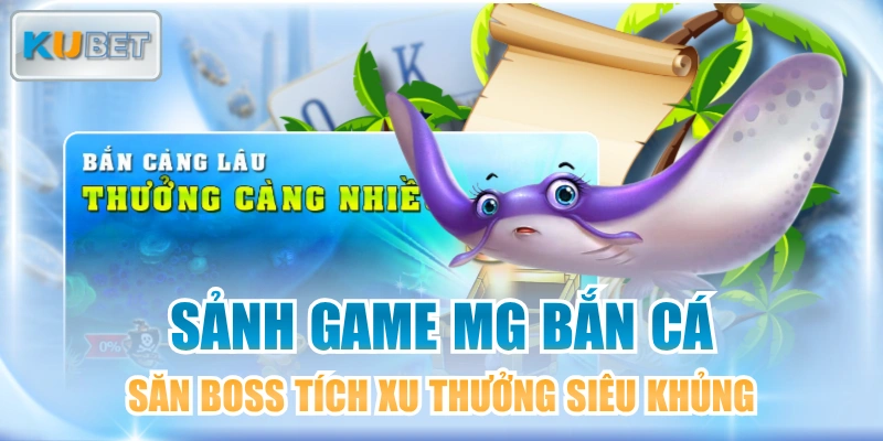 Sảnh Game MG Bắn Cá Săn Boss Tích Xu Thưởng Siêu Khủng